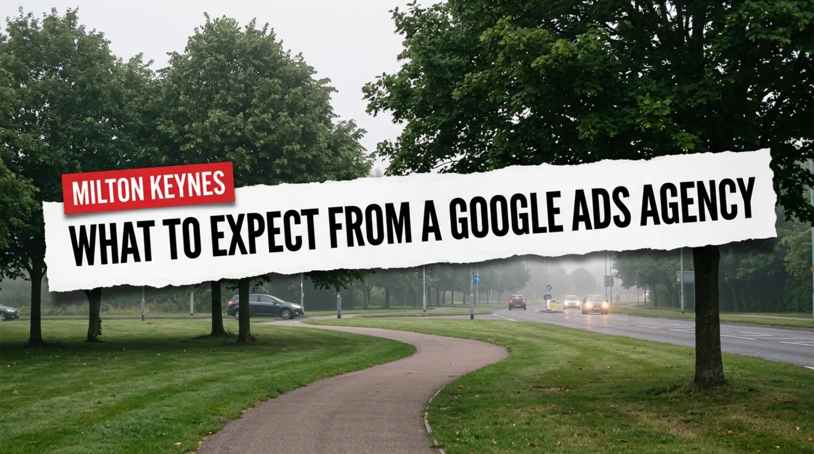 What A Milton Keynes Business Should Expect From A Google Ads Agency